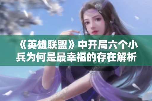 《英雄联盟》中开局六个小兵为何是最幸福的存在解析