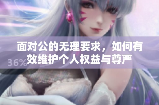 面对公的无理要求，如何有效维护个人权益与尊严