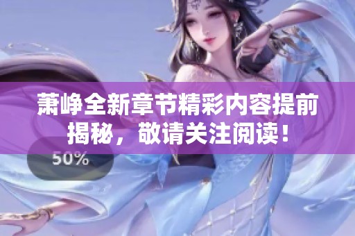 萧峥全新章节精彩内容提前揭秘，敬请关注阅读！