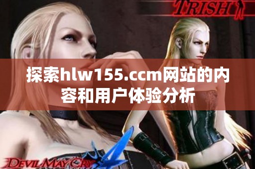 探索hlw155.ccm网站的内容和用户体验分析