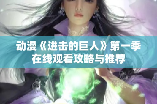 动漫《进击的巨人》第一季在线观看攻略与推荐