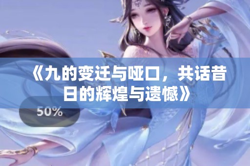 《九的变迁与哑口，共话昔日的辉煌与遗憾》