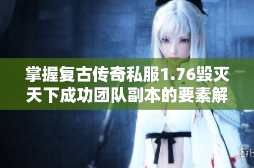 掌握复古传奇私服1.76毁灭天下成功团队副本的要素解析