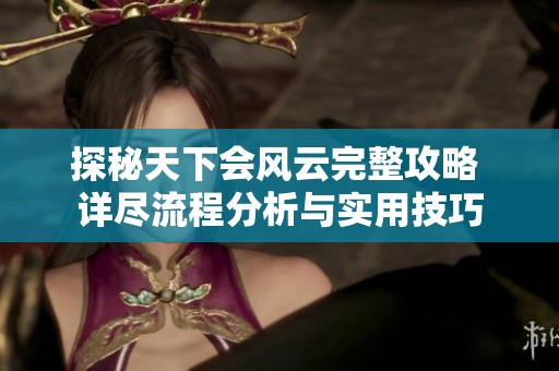 探秘天下会风云完整攻略 详尽流程分析与实用技巧