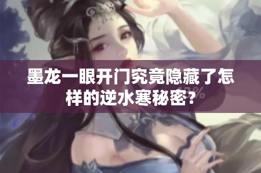 墨龙一眼开门究竟隐藏了怎样的逆水寒秘密？