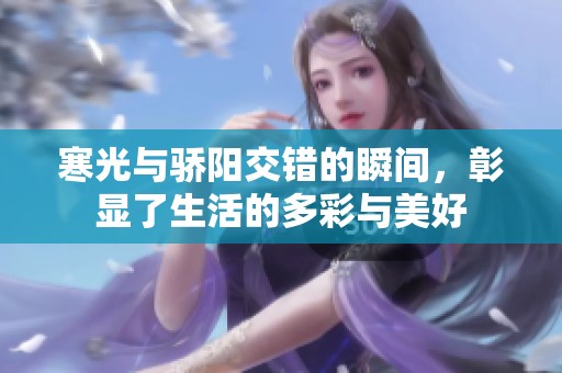 寒光与骄阳交错的瞬间，彰显了生活的多彩与美好