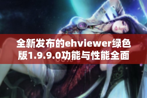 全新发布的ehviewer绿色版1.9.9.0功能与性能全面提升