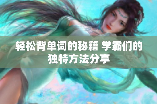 轻松背单词的秘籍 学霸们的独特方法分享