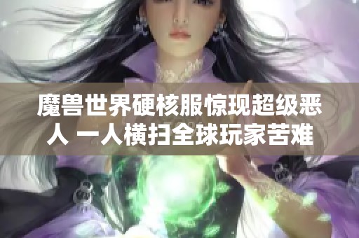 魔兽世界硬核服惊现超级恶人 一人横扫全球玩家苦难