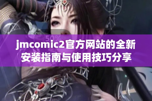 jmcomic2官方网站的全新安装指南与使用技巧分享