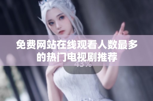 免费网站在线观看人数最多的热门电视剧推荐