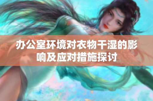 办公室环境对衣物干湿的影响及应对措施探讨