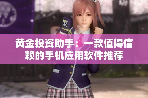 黄金投资助手：一款值得信赖的手机应用软件推荐