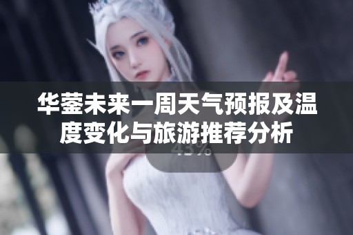 华蓥未来一周天气预报及温度变化与旅游推荐分析