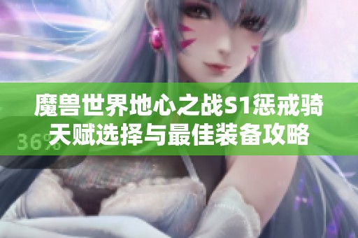 魔兽世界地心之战S1惩戒骑天赋选择与最佳装备攻略