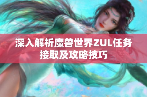 深入解析魔兽世界ZUL任务接取及攻略技巧