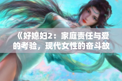 《好媳妇2：家庭责任与爱的考验，现代女性的奋斗故事》