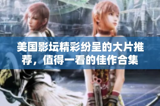 美国影坛精彩纷呈的大片推荐，值得一看的佳作合集