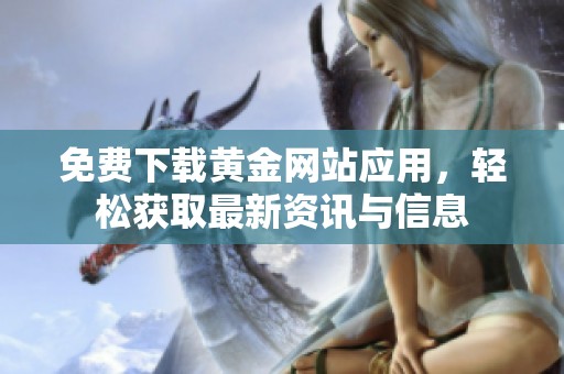 免费下载黄金网站应用，轻松获取最新资讯与信息