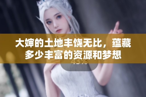 大婶的土地丰饶无比，蕴藏多少丰富的资源和梦想