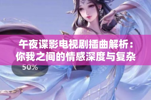 午夜谍影电视剧插曲解析：你我之间的情感深度与复杂性