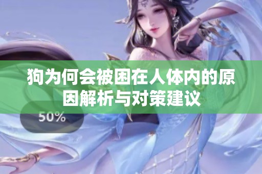 狗为何会被困在人体内的原因解析与对策建议