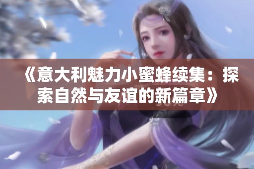 《意大利魅力小蜜蜂续集：探索自然与友谊的新篇章》