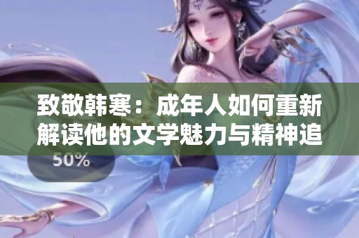 致敬韩寒：成年人如何重新解读他的文学魅力与精神追求