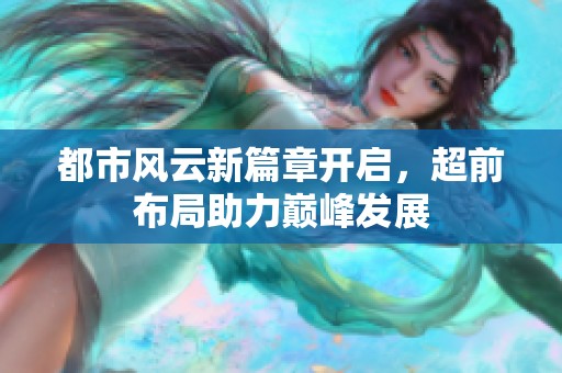 都市风云新篇章开启，超前布局助力巅峰发展