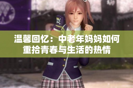 温馨回忆：中老年妈妈如何重拾青春与生活的热情