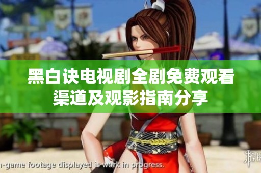 黑白诀电视剧全剧免费观看渠道及观影指南分享