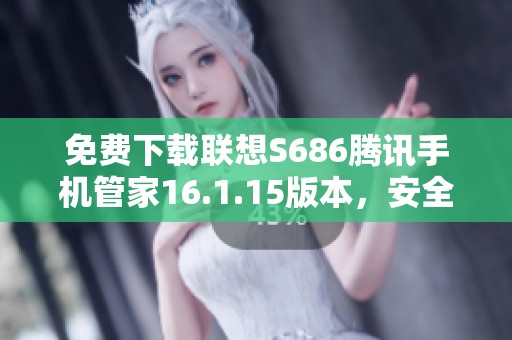 免费下载联想S686腾讯手机管家16.1.15版本，安全省心随时用