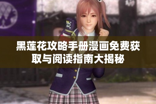 黑莲花攻略手册漫画免费获取与阅读指南大揭秘