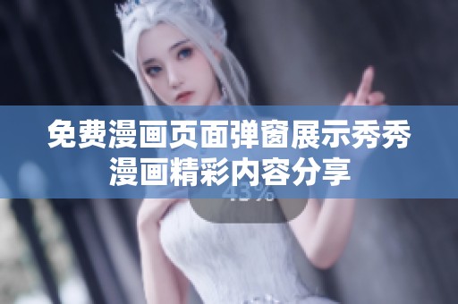 免费漫画页面弹窗展示秀秀漫画精彩内容分享
