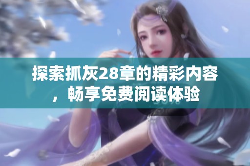 探索抓灰28章的精彩内容，畅享免费阅读体验
