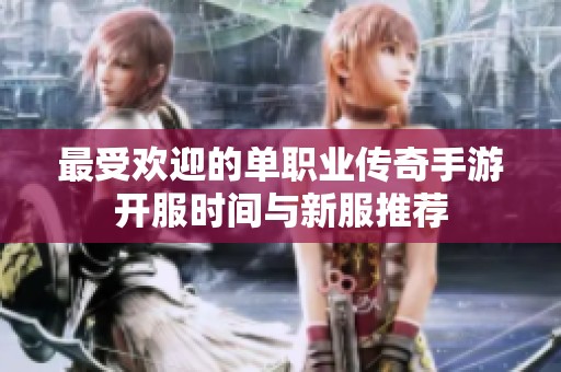 最受欢迎的单职业传奇手游开服时间与新服推荐