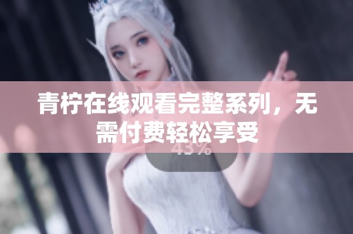青柠在线观看完整系列，无需付费轻松享受