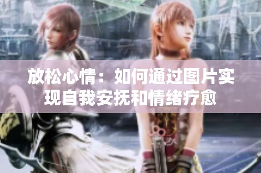 放松心情：如何通过图片实现自我安抚和情绪疗愈