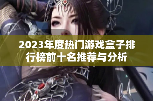 2023年度热门游戏盒子排行榜前十名推荐与分析