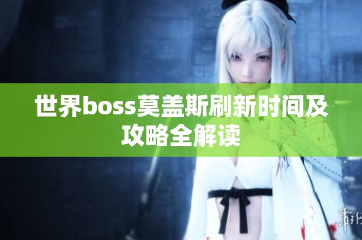 世界boss莫盖斯刷新时间及攻略全解读