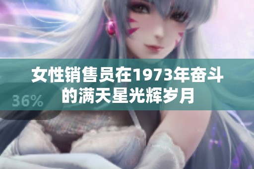 女性销售员在1973年奋斗的满天星光辉岁月