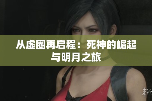 从虚圈再启程：死神的崛起与明月之旅