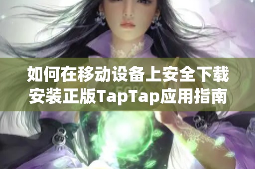 如何在移动设备上安全下载安装正版TapTap应用指南