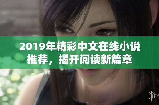 2019年精彩中文在线小说推荐，揭开阅读新篇章