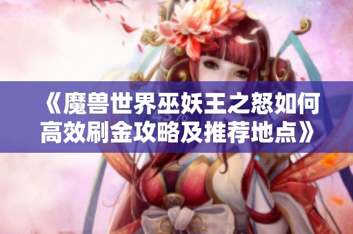 《魔兽世界巫妖王之怒如何高效刷金攻略及推荐地点》