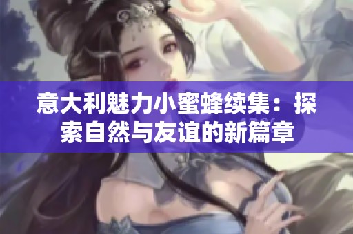 意大利魅力小蜜蜂续集：探索自然与友谊的新篇章