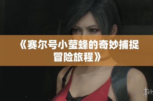 《赛尔号小莹蜂的奇妙捕捉冒险旅程》