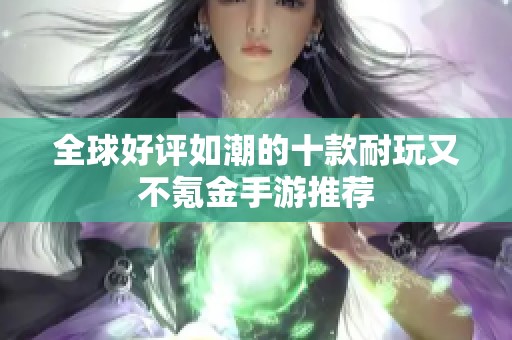全球好评如潮的十款耐玩又不氪金手游推荐