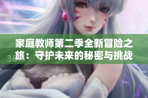 家庭教师第二季全新冒险之旅：守护未来的秘密与挑战