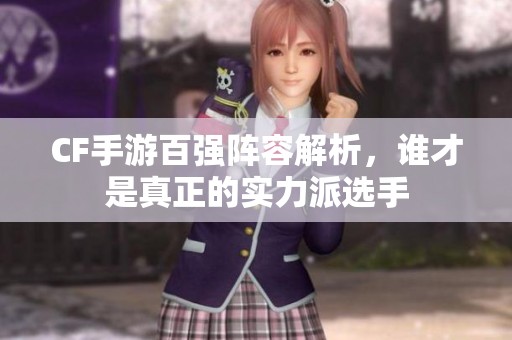CF手游百强阵容解析，谁才是真正的实力派选手